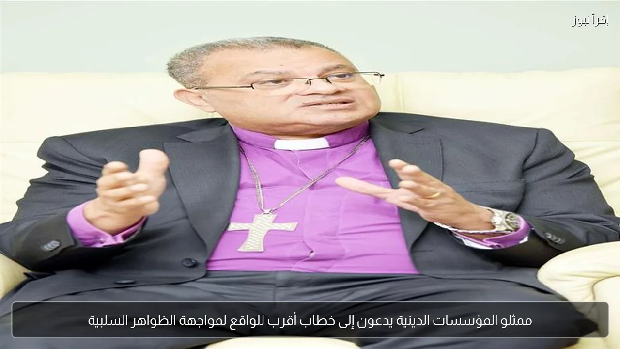 ممثلو المؤسسات الدينية يدعون إلى خطاب أقرب للواقع لمواجهة الظواهر السلبية