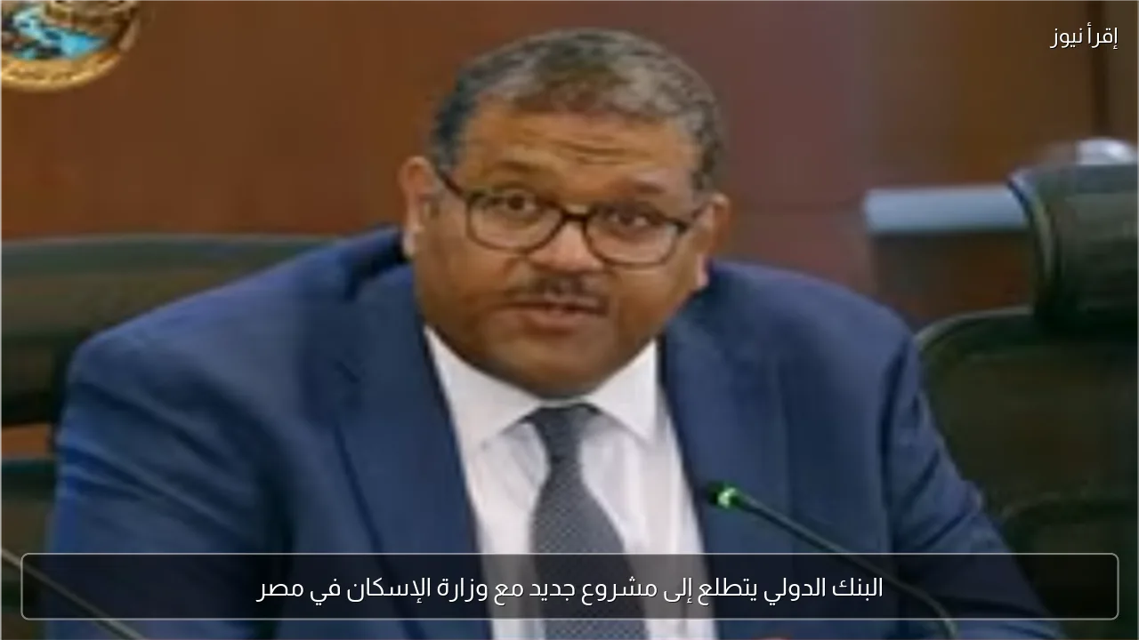 البنك الدولي يتطلع إلى مشروع جديد مع وزارة الإسكان في مصر