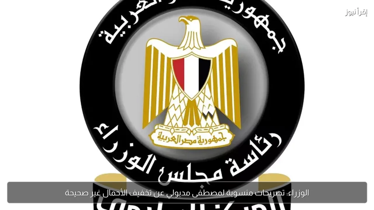 الوزراء: تصريحات منسوبة لمصطفى مدبولي عن تخفيف الأحمال غير صحيحة