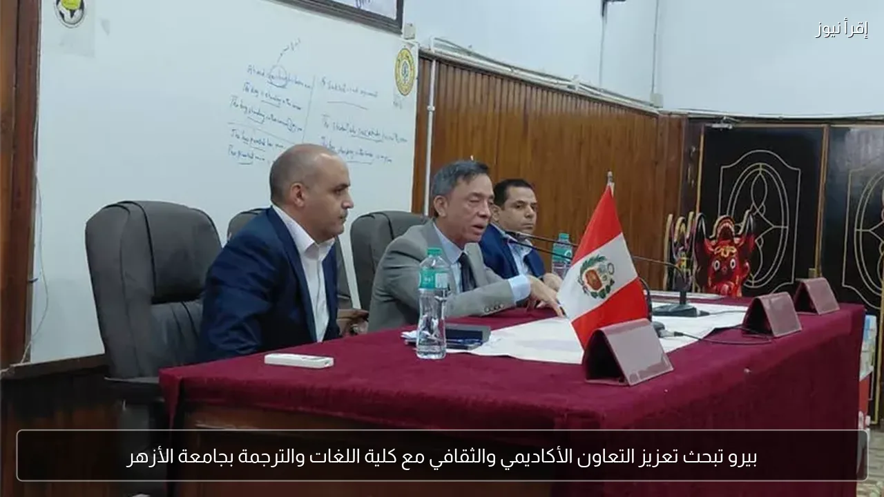 بيرو تبحث تعزيز التعاون الأكاديمي والثقافي مع كلية اللغات والترجمة بجامعة الأزهر