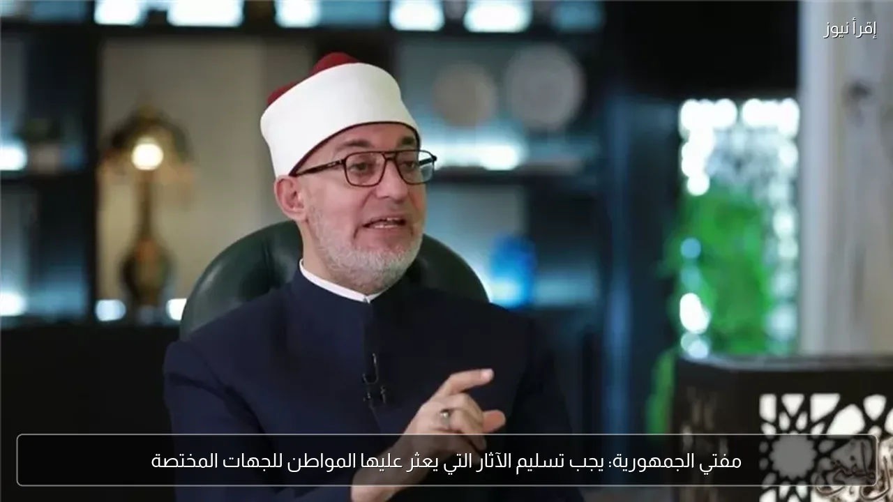 مفتي الجمهورية: يجب تسليم الآثار التي يعثر عليها المواطن للجهات المختصة