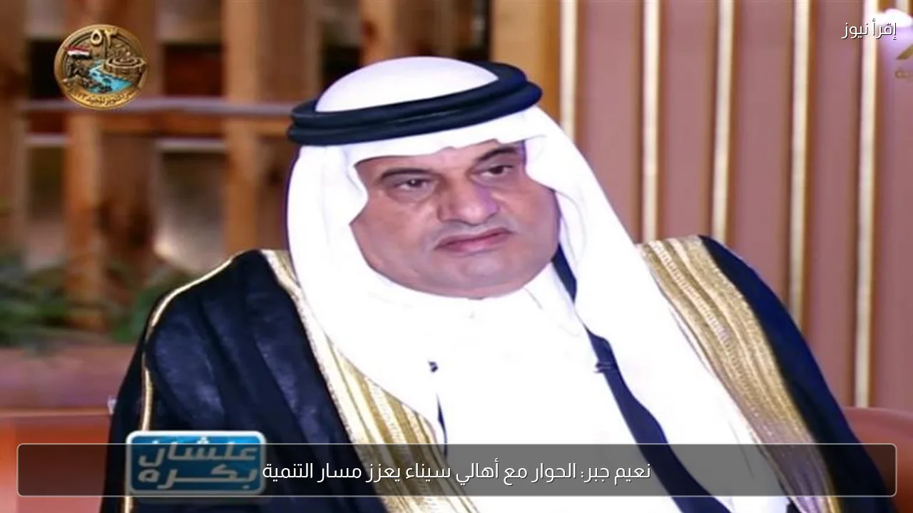 نعيم جبر: الحوار مع أهالي سيناء يعزز مسار التنمية