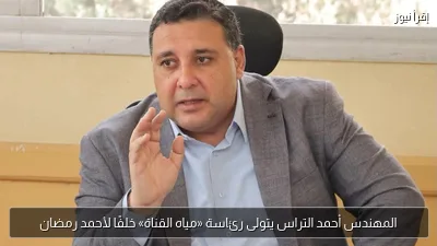 المهندس أحمد التراس يتولى رئاسة «مياه القناة» خلفًا لأحمد رمضان
