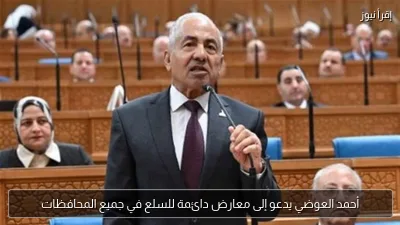 أحمد العوضي يدعو إلى معارض دائمة للسلع في جميع المحافظات