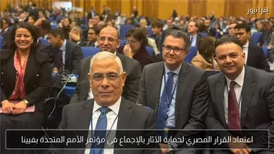 اعتماد القرار المصري لحماية الآثار بالإجماع في مؤتمر الأمم المتحدة بفيينا