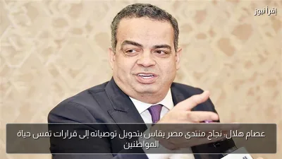 عصام هلال: نجاح منتدى مصر يقاس بتحويل توصياته إلى قرارات تمس حياة المواطنين