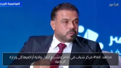 مجاهد: 4568 مركز شباب في مصر وتشريع لنقل ولاية أراضيها إلى وزارة الرياضة