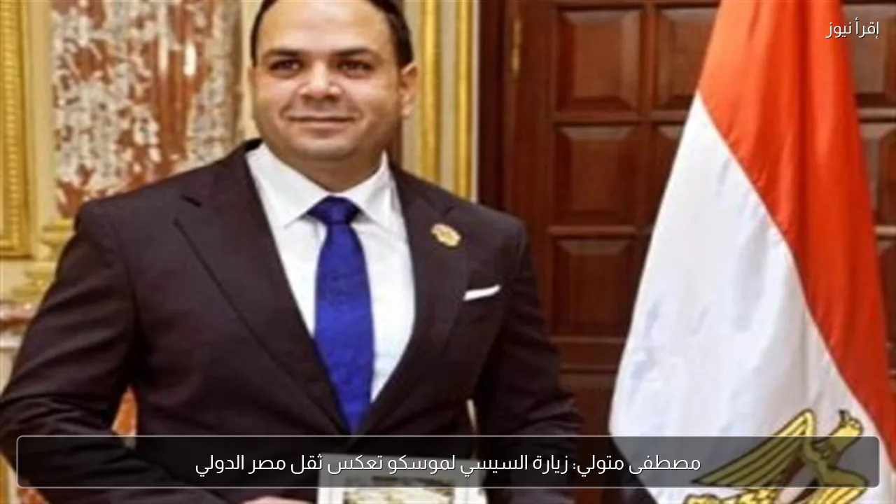 مصطفى متولي: زيارة السيسي لموسكو تعكس ثقل مصر الدولي