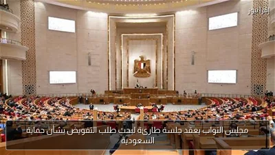 مجلس النواب يعقد جلسة طارئة لبحث طلب التفويض بشأن حماية السعودية