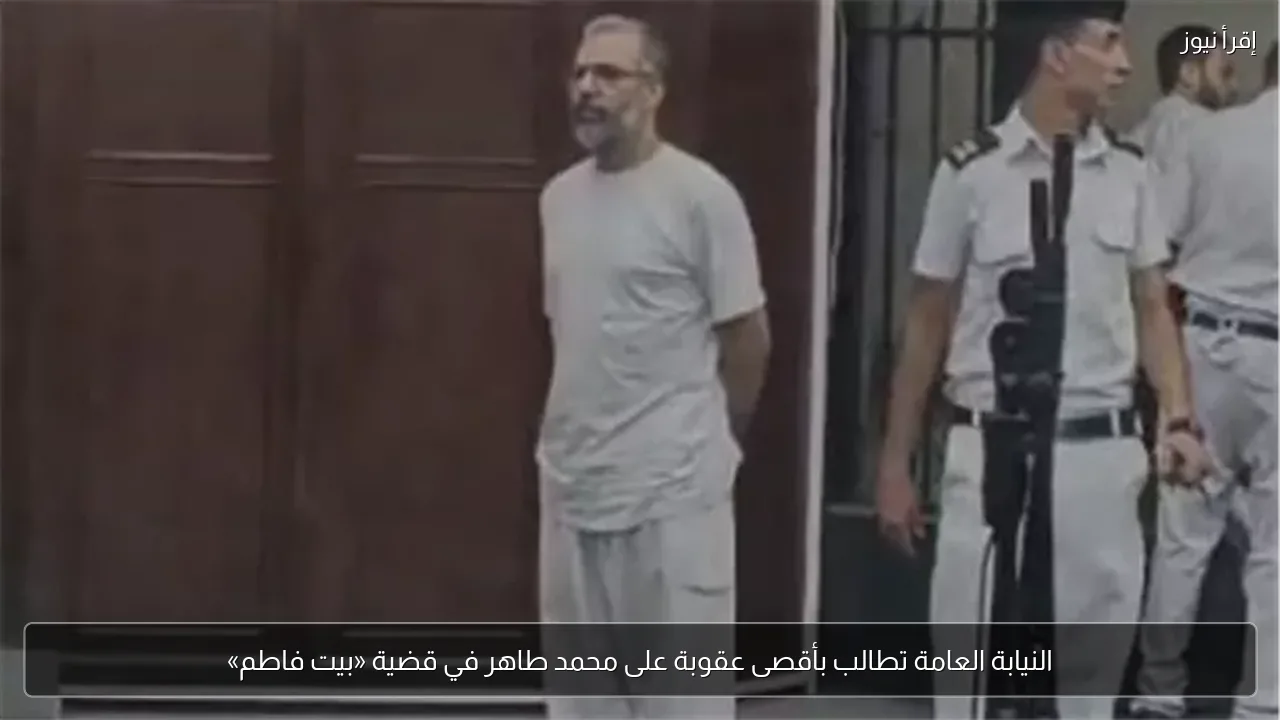 النيابة العامة تطالب بأقصى عقوبة على محمد طاهر في قضية «بيت فاطم»