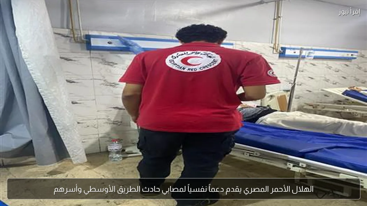 الهلال الأحمر المصري يقدم دعماً نفسياً لمصابي حادث الطريق الأوسطي وأسرهم