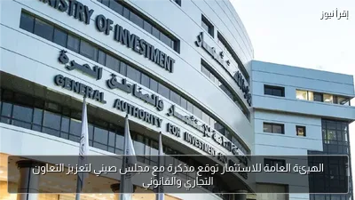 الهيئة العامة للاستثمار توقع مذكرة مع مجلس صيني لتعزيز التعاون التجاري والقانوني