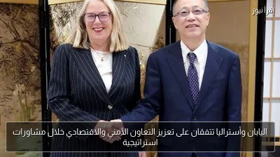 اليابان وأستراليا تتفقان على تعزيز التعاون الأمني والاقتصادي خلال مشاورات استراتيجية