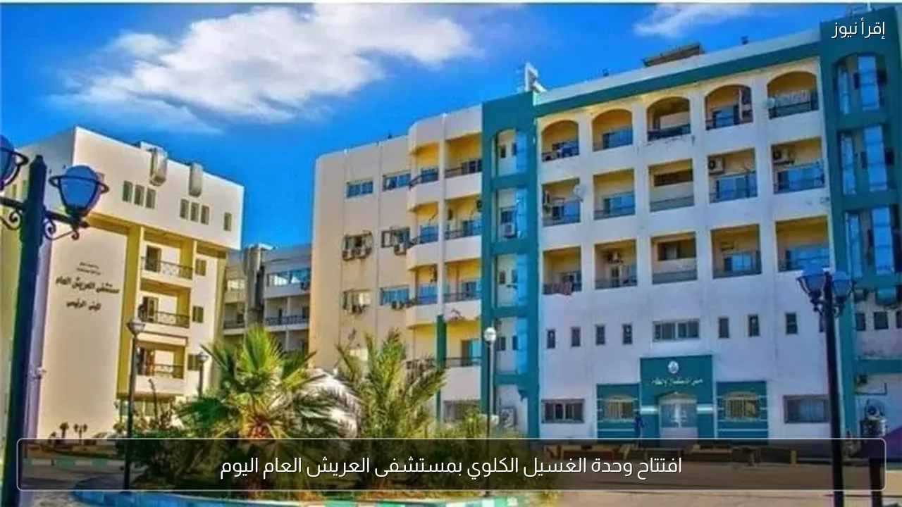 افتتاح وحدة الغسيل الكلوي بمستشفى العريش العام اليوم