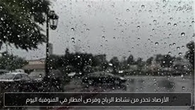 الأرصاد تحذر من نشاط الرياح وفرص أمطار في المنوفية اليوم