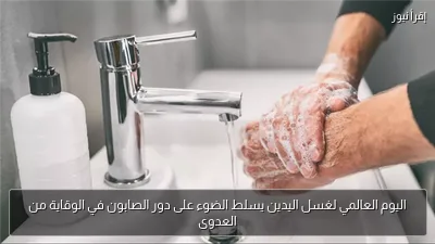 اليوم العالمي لغسل اليدين يسلط الضوء على دور الصابون في الوقاية من العدوى