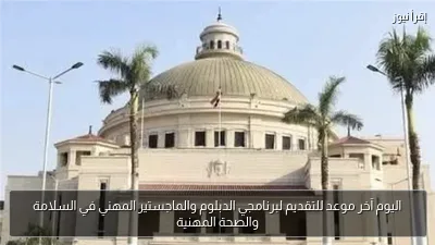 اليوم آخر موعد للتقديم لبرنامجي الدبلوم والماجستير المهني في السلامة والصحة المهنية
