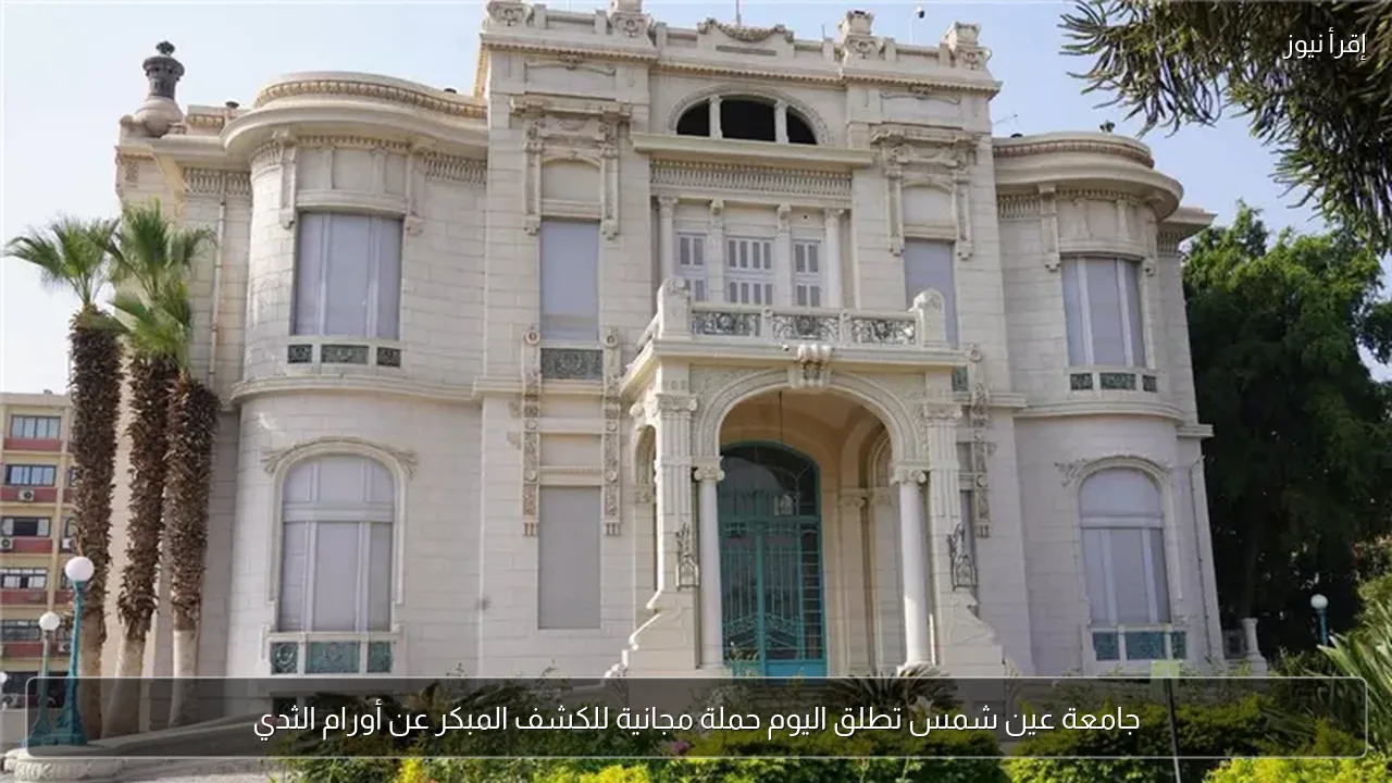 جامعة عين شمس تطلق اليوم حملة مجانية للكشف المبكر عن أورام الثدي