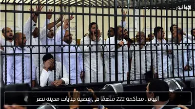 اليوم.. محاكمة 222 متهمًا في قضية جنايات مدينة نصر
