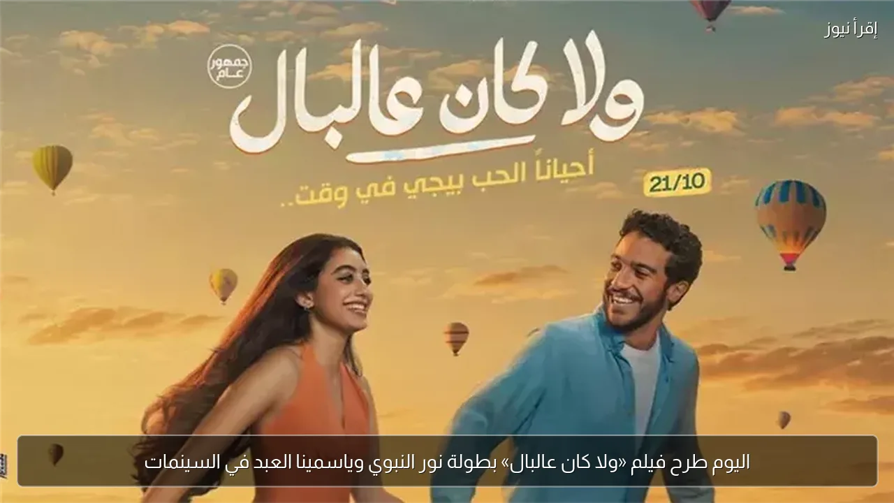 اليوم طرح فيلم «ولا كان عالبال» بطولة نور النبوي وياسمينا العبد في السينمات