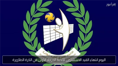اليوم انتهاء القيد الاستثنائي لأندية الدرجة الأولى في الكرة الطائرة