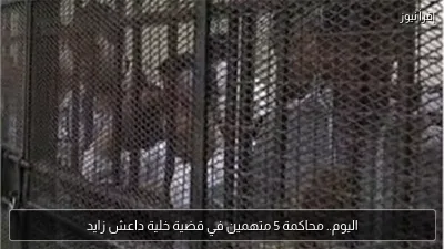 اليوم.. محاكمة 5 متهمين في قضية خلية داعش زايد