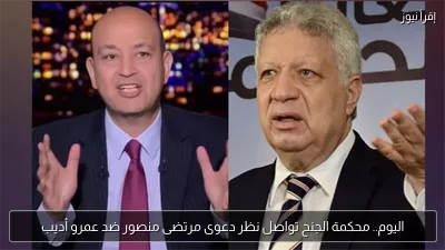 اليوم.. محكمة الجنح تواصل نظر دعوى مرتضى منصور ضد عمرو أديب