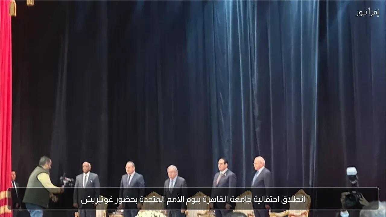 انطلاق احتفالية جامعة القاهرة بيوم الأمم المتحدة بحضور غوتيريش