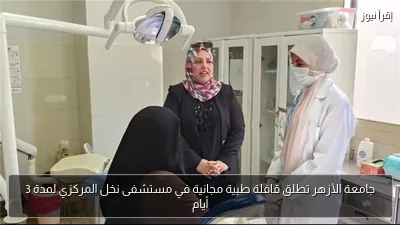 جامعة الأزهر تطلق قافلة طبية مجانية في مستشفى نخل المركزي لمدة 3 أيام