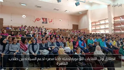 انطلاق أولى اللقاءات التوعوية لحملة «إحنا مصر» لدعم السياحة بين طلاب القاهرة