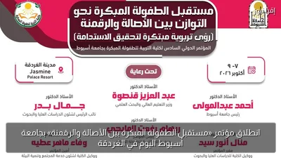 انطلاق مؤتمر «مستقبل الطفولة المبكرة بين الأصالة والرقمنة» بجامعة أسيوط اليوم في الغردقة