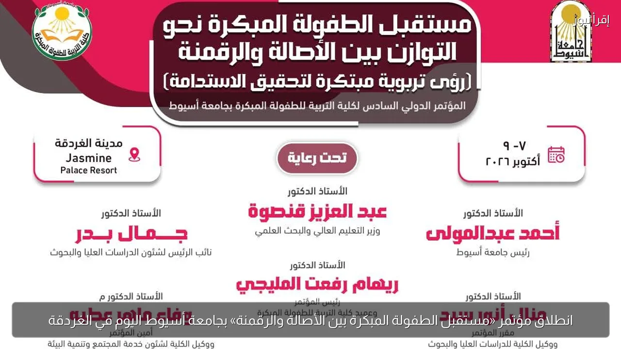 انطلاق مؤتمر «مستقبل الطفولة المبكرة بين الأصالة والرقمنة» بجامعة أسيوط اليوم في الغردقة
