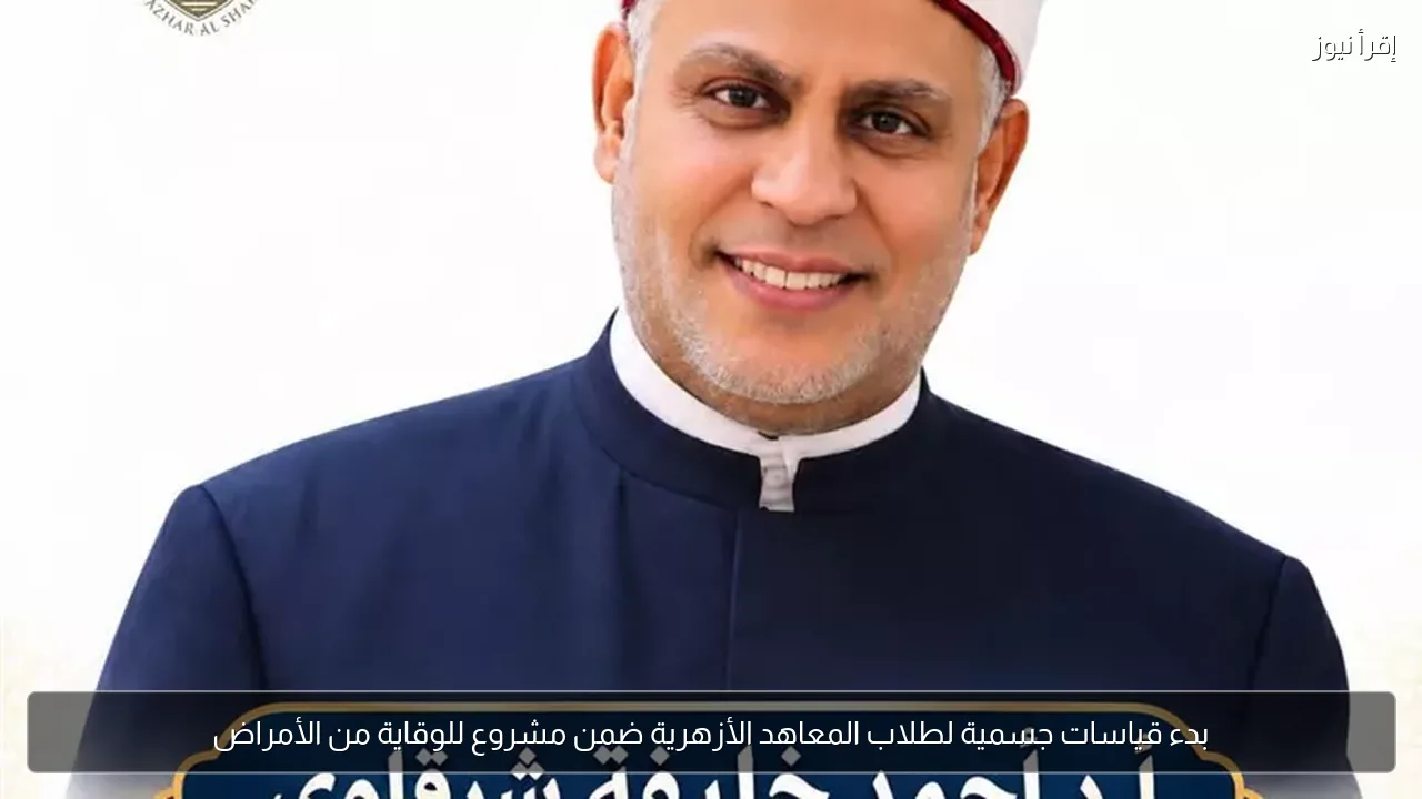 بدء قياسات جسمية لطلاب المعاهد الأزهرية ضمن مشروع للوقاية من الأمراض