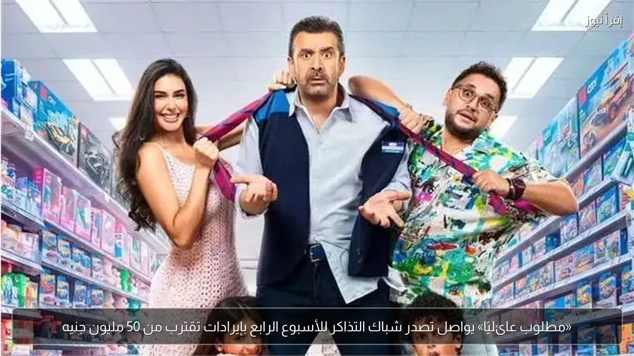 «مطلوب عائليًا» يواصل تصدر شباك التذاكر للأسبوع الرابع بإيرادات تقترب من 50 مليون جنيه