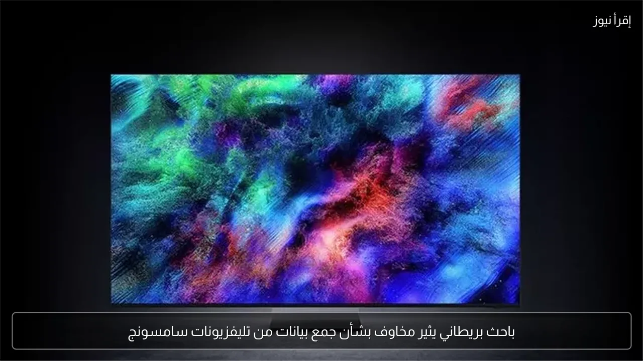 باحث بريطاني يثير مخاوف بشأن جمع بيانات من تليفزيونات سامسونج