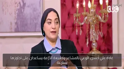 غادة علي حسن: الوعي بالمشاعر وطبيعة الأزمة يساعدان على تجاوزها بسرعة