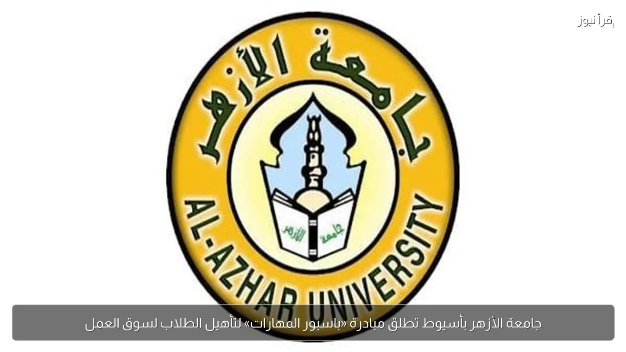 جامعة الأزهر بأسيوط تطلق مبادرة «باسبور المهارات» لتأهيل الطلاب لسوق العمل