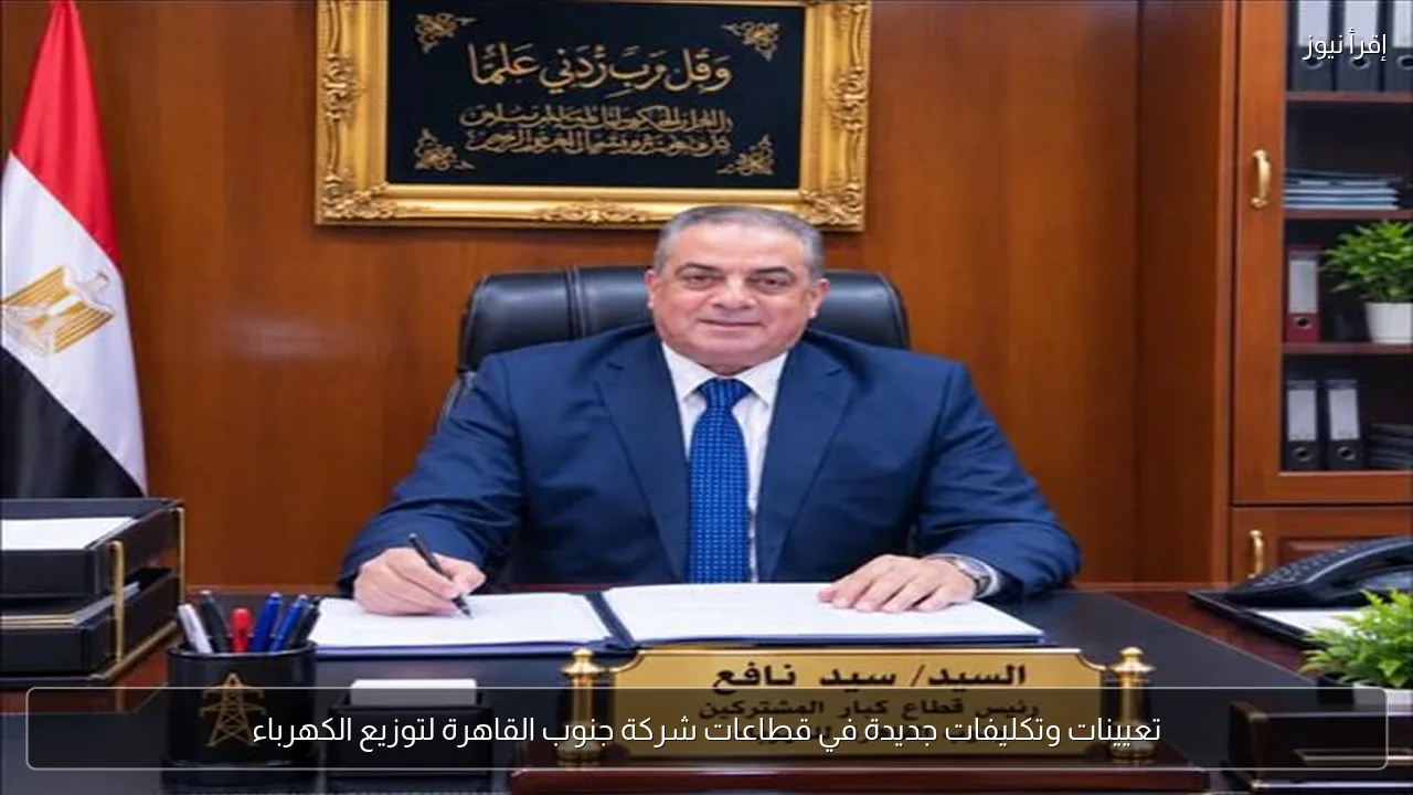 تعيينات وتكليفات جديدة في قطاعات شركة جنوب القاهرة لتوزيع الكهرباء