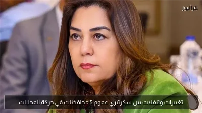 تغييرات وتنقلات بين سكرتيري عموم 5 محافظات في حركة المحليات