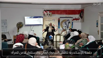 جلسة بالإسكندرية تناقش الشمول المالي والاستثمار الآمن للمرأة
