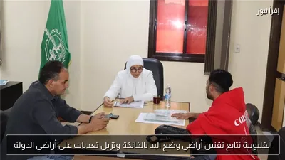 القليوبية تتابع تقنين أراضي وضع اليد بالخانكة وتزيل تعديات على أراضي الدولة