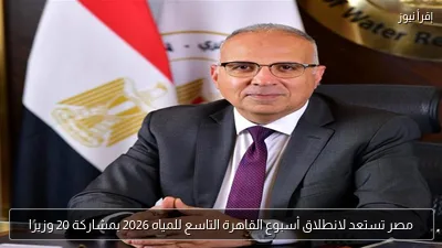 مصر تستعد لانطلاق أسبوع القاهرة التاسع للمياه 2026 بمشاركة 20 وزيرًا