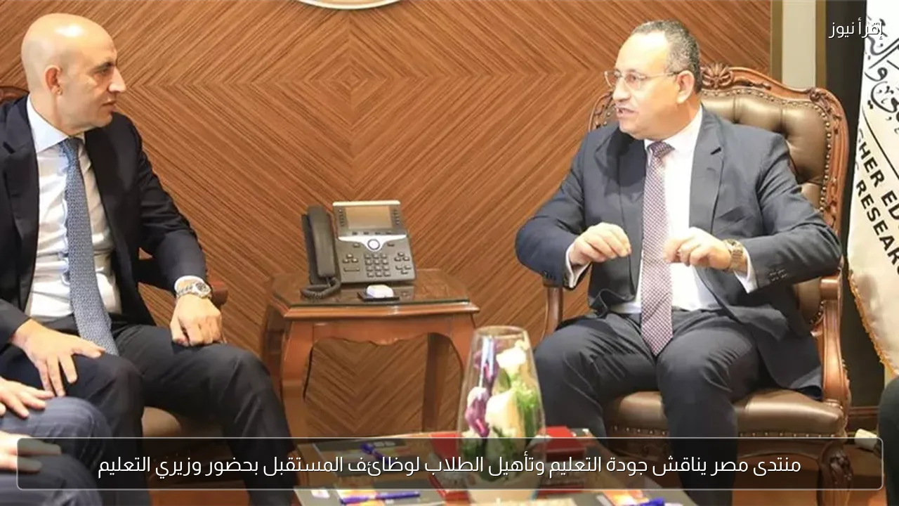 منتدى مصر يناقش جودة التعليم وتأهيل الطلاب لوظائف المستقبل بحضور وزيري التعليم