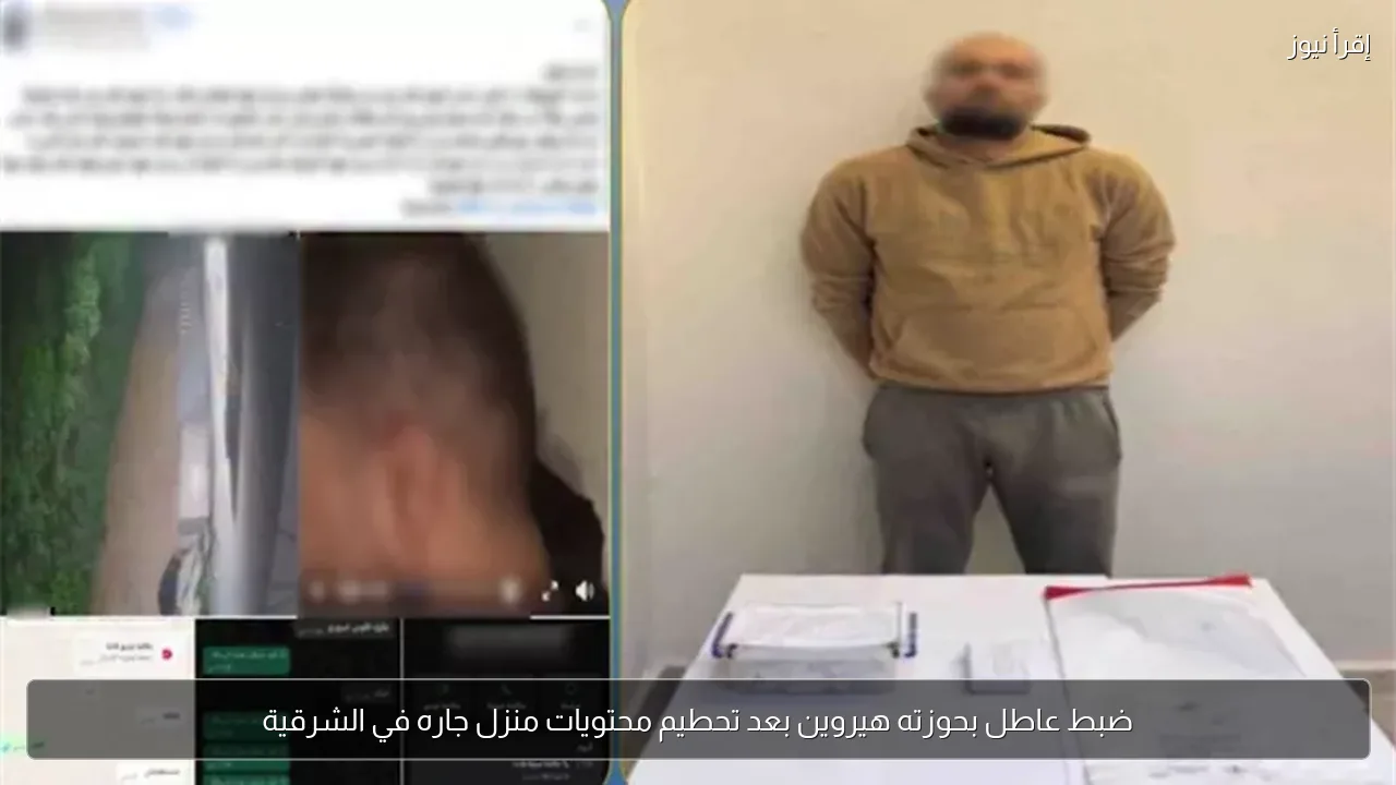 ضبط عاطل بحوزته هيروين بعد تحطيم محتويات منزل جاره في الشرقية