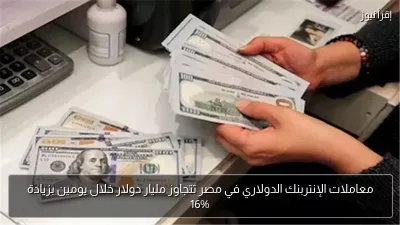 معاملات الإنتربنك الدولاري في مصر تتجاوز مليار دولار خلال يومين بزيادة 16%