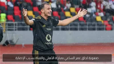 صعوبة لحاق عمر الساعي بمباراة الأهلي والقناة بسبب الإصابة