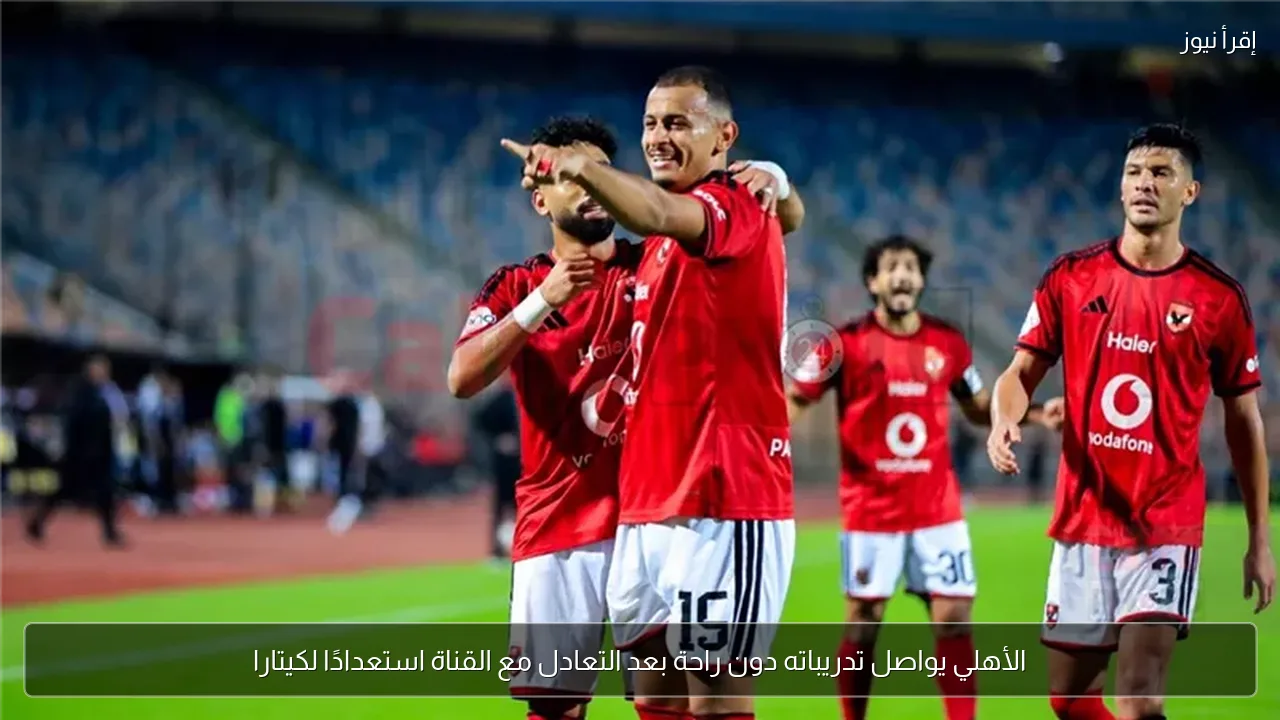 الأهلي يواصل تدريباته دون راحة بعد التعادل مع القناة استعدادًا لكيتارا