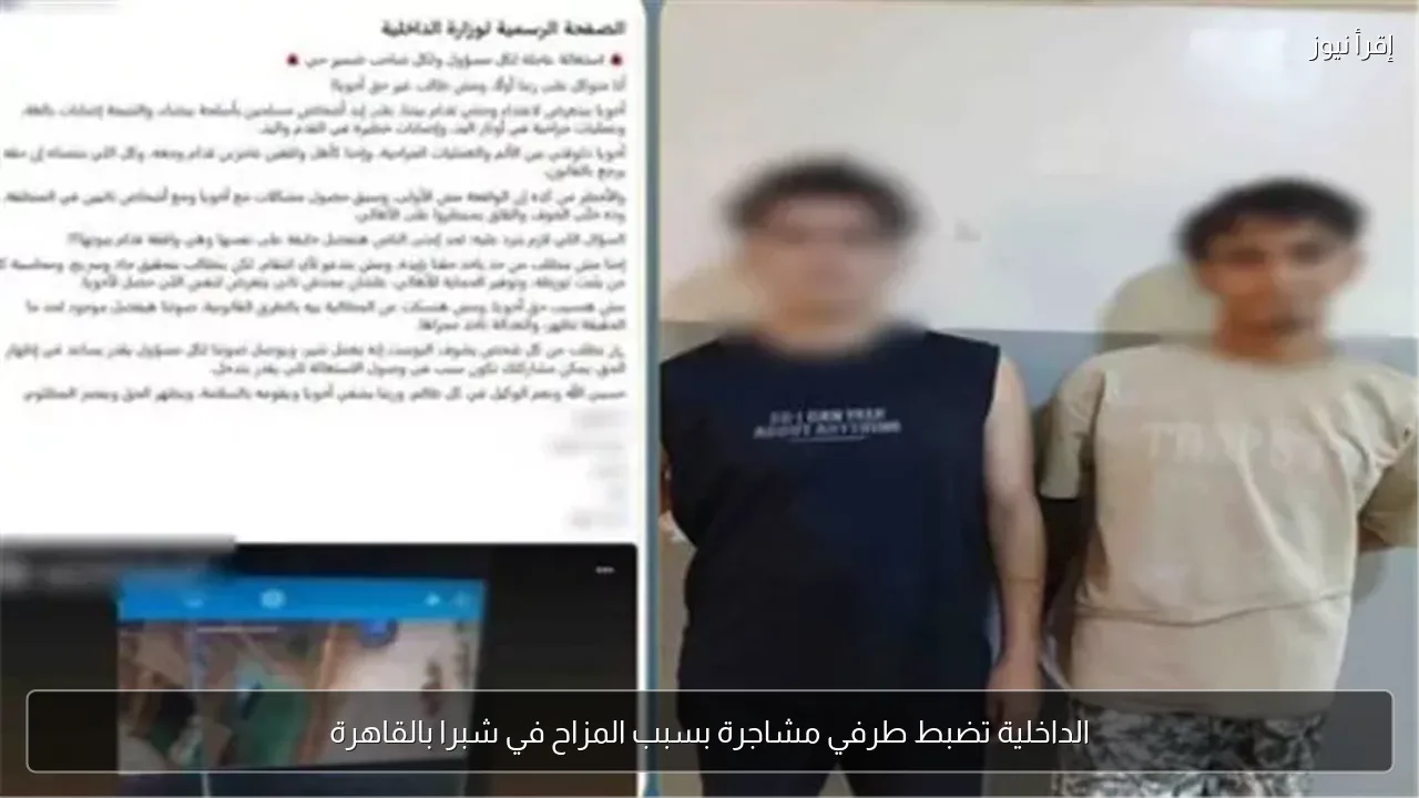 الداخلية تضبط طرفي مشاجرة بسبب المزاح في شبرا بالقاهرة