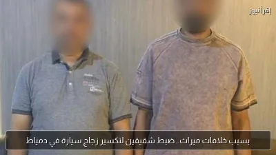 بسبب خلافات ميراث.. ضبط شقيقين لتكسير زجاج سيارة في دمياط