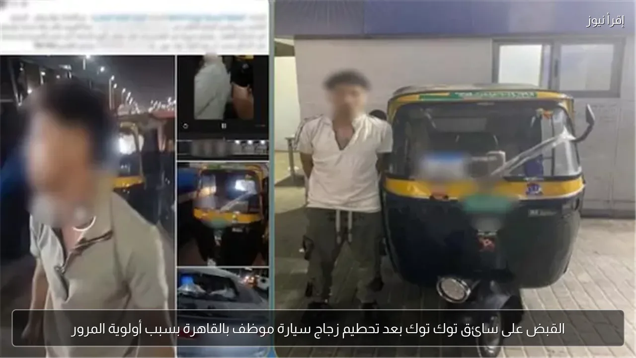 القبض على سائق توك توك بعد تحطيم زجاج سيارة موظف بالقاهرة بسبب أولوية المرور